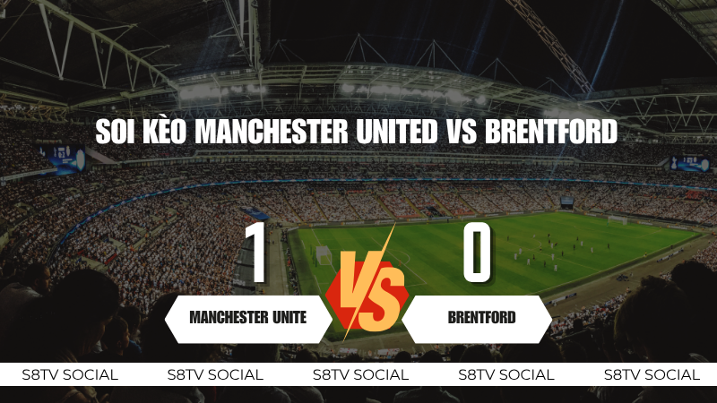 Soi kèo Manchester United vs Brentford Soi kèo Manchester United vs Brentford