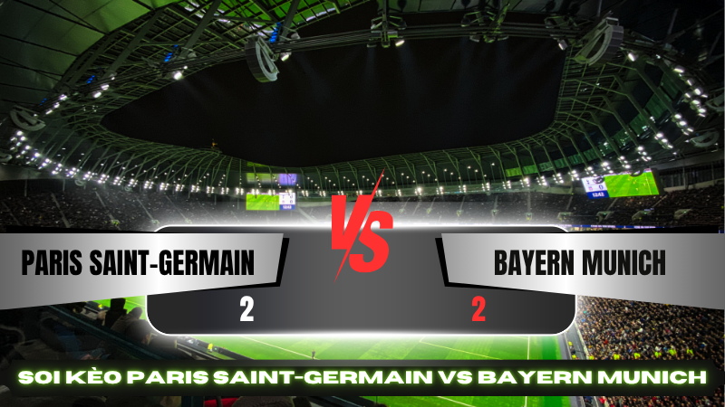 Soi kèo Paris Saint-Germain vs Bayern Munich